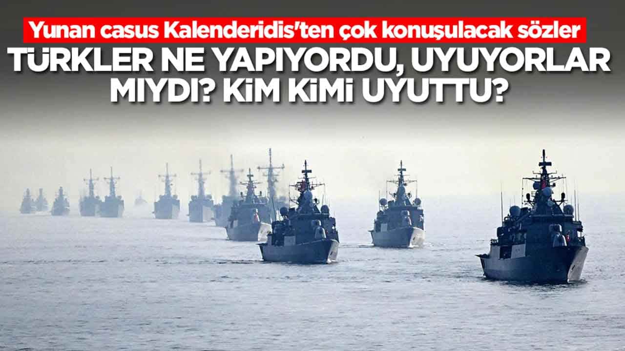 Yunan casus Kalenderidis'ten çok konuşulacak sözler: Türkler ne yapıyordu, uyuyorlar mıydı? Kim kimi uyuttu?