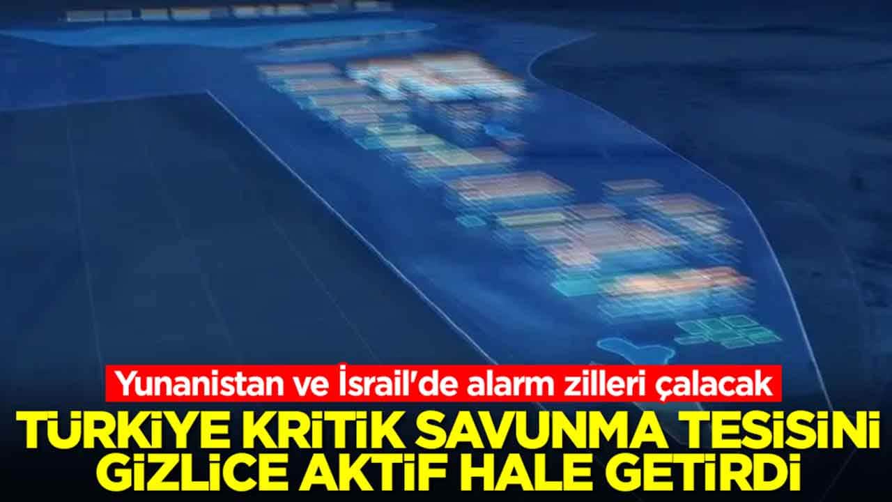 Yunanistan ve İsrail'de alarm zilleri çalacak: Türkiye kritik savunma tesisini gizlice aktif hale getirdi