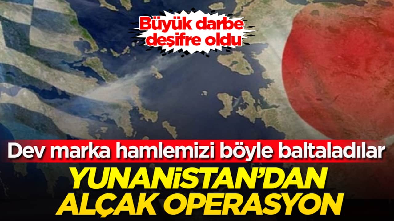 Yunanistan’dan alçak operasyon! Büyük darbe deşifre oldu: Dev marka hamlemizi böyle baltaladılar