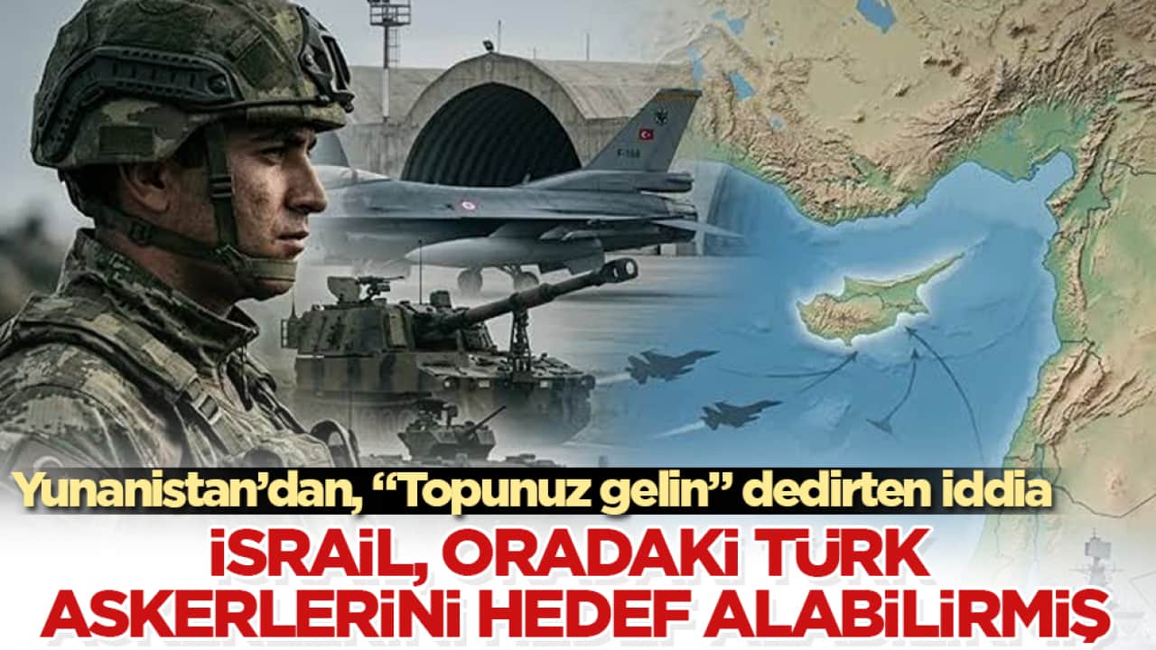 Yunanistan’dan, "Topunuz gelin" dedirten iddia: İsrail, oradaki Türk askerlerini hedef alabilirmiş