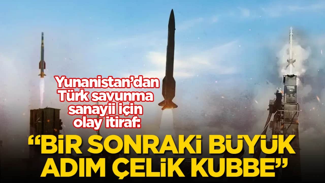 Yunanistan’dan, Türk savunma sanayii için olay itiraf: "Bir sonraki büyük adım Çelik Kubbe"
