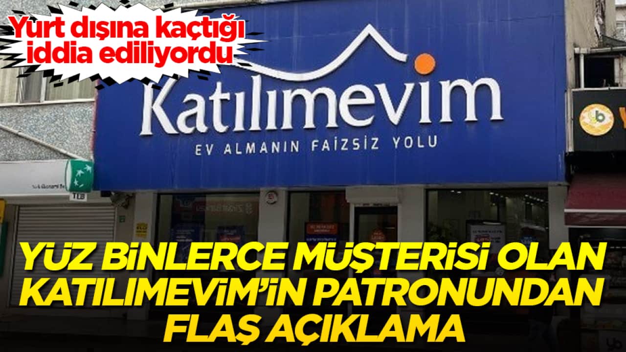 Yurt dışına kaçtığı iddia ediliyordu! Yüz binlerce müşterisi olan Katılımevim’in patronundan flaş açıklama