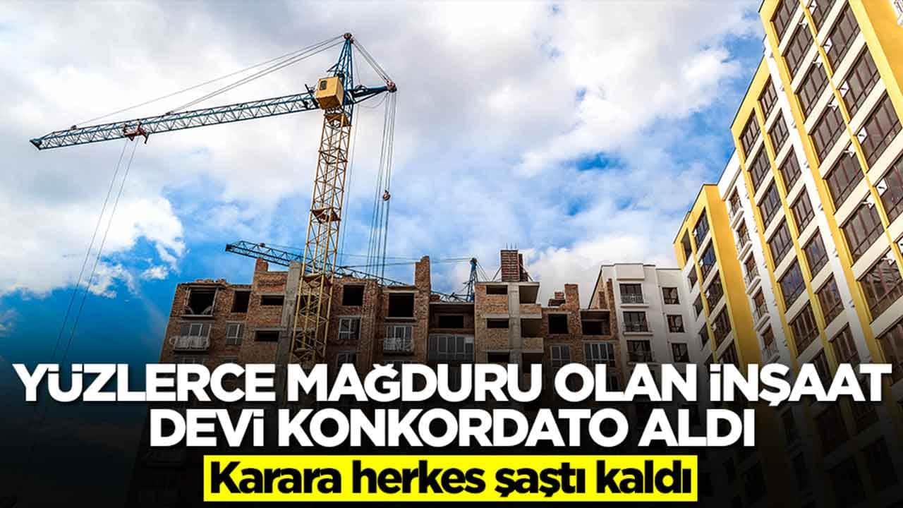 Yüzlerce mağduru olan inşaat devi konkordato aldı, herkes şaştı kaldı