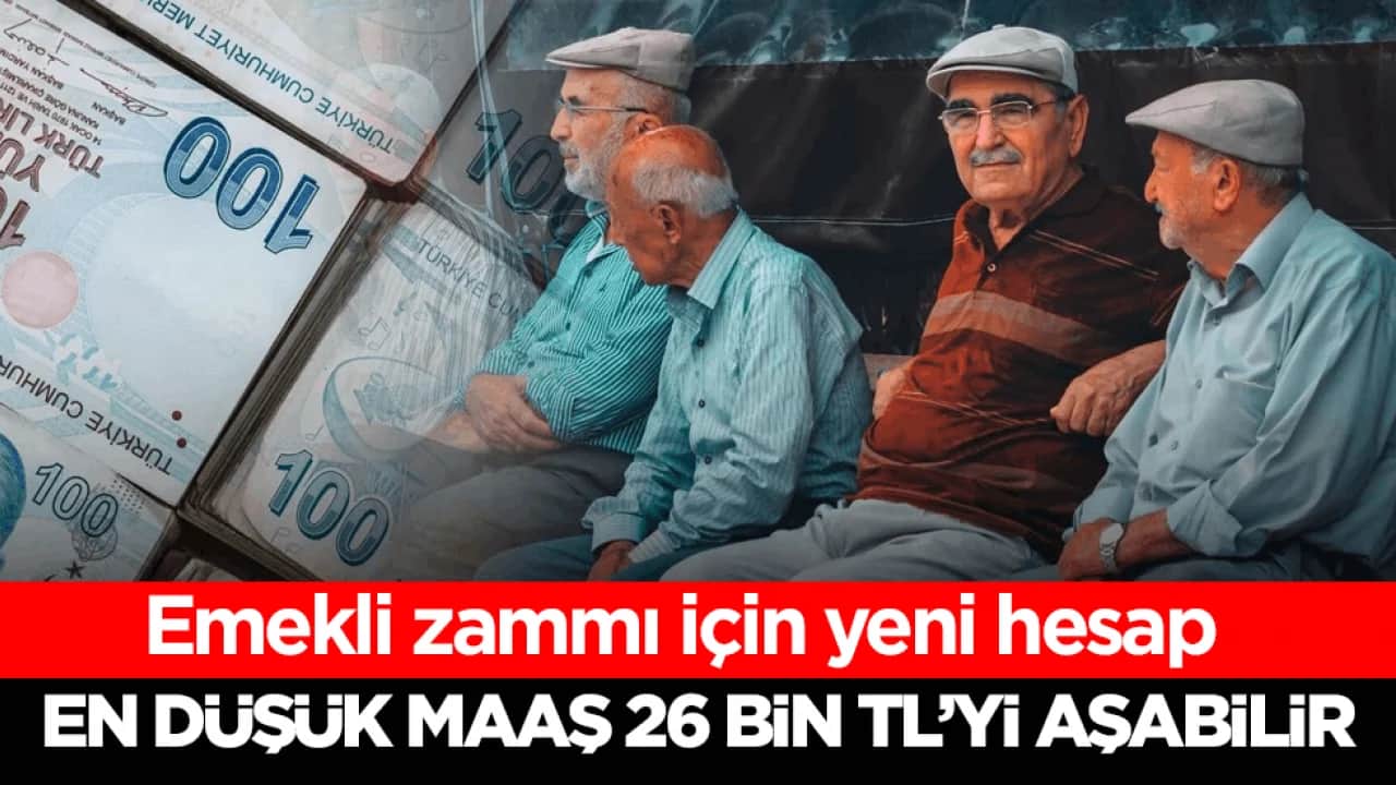 Zam için yeni hesaplama: En düşük emekli maaşı 26 bin TL’yi aşabilir!