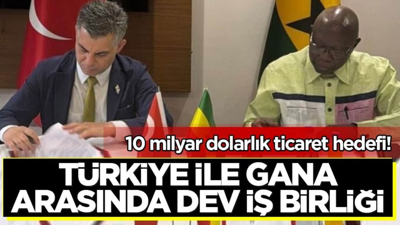 10 milyar dolarlık ticaret hedefi! Türkiye ile Gana arasında dev iş birliği