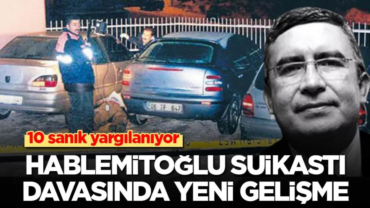 10 sanık yargılanıyor! Hablemitoğlu suikastı davasında yeni gelişme