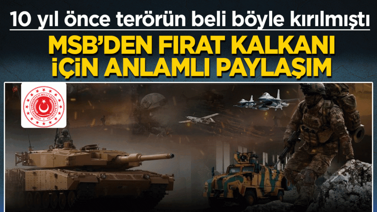 10 yıl önce terörün beli böyle kırılmıştı! MSB’den Fırat Kalkanı için anlamlı paylaşım