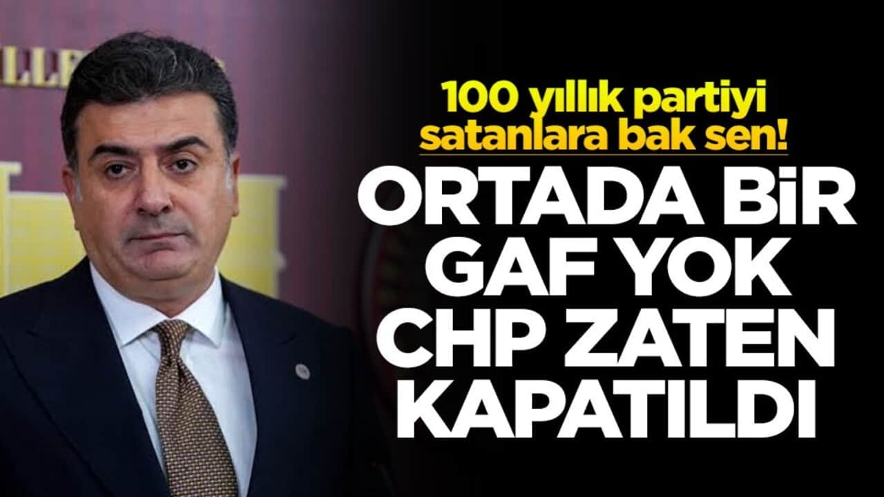 100 yıllık partiyi satanlara bak sen! Ortada bir gaf yok CHP zaten kapatıldı