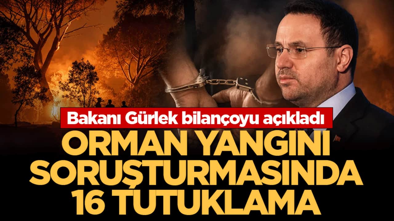 103 orman yangını mercek altında! Bakan Gürlek açıkladı: 32 şüphelinin 16’sı tutuklandı