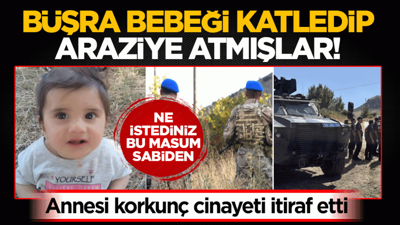11 aylık Büşra bebeğin annesi korkunç cinayeti itiraf etti: Babası öldürüp araziye bıraktı