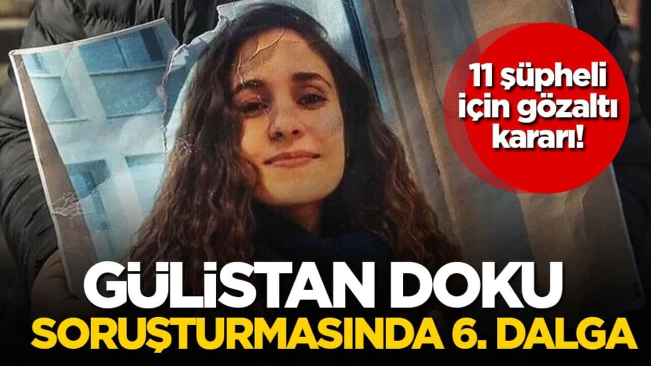 11 şüpheli için gözaltı kararı! Gülistan Doku soruşturmasında 6. dalga