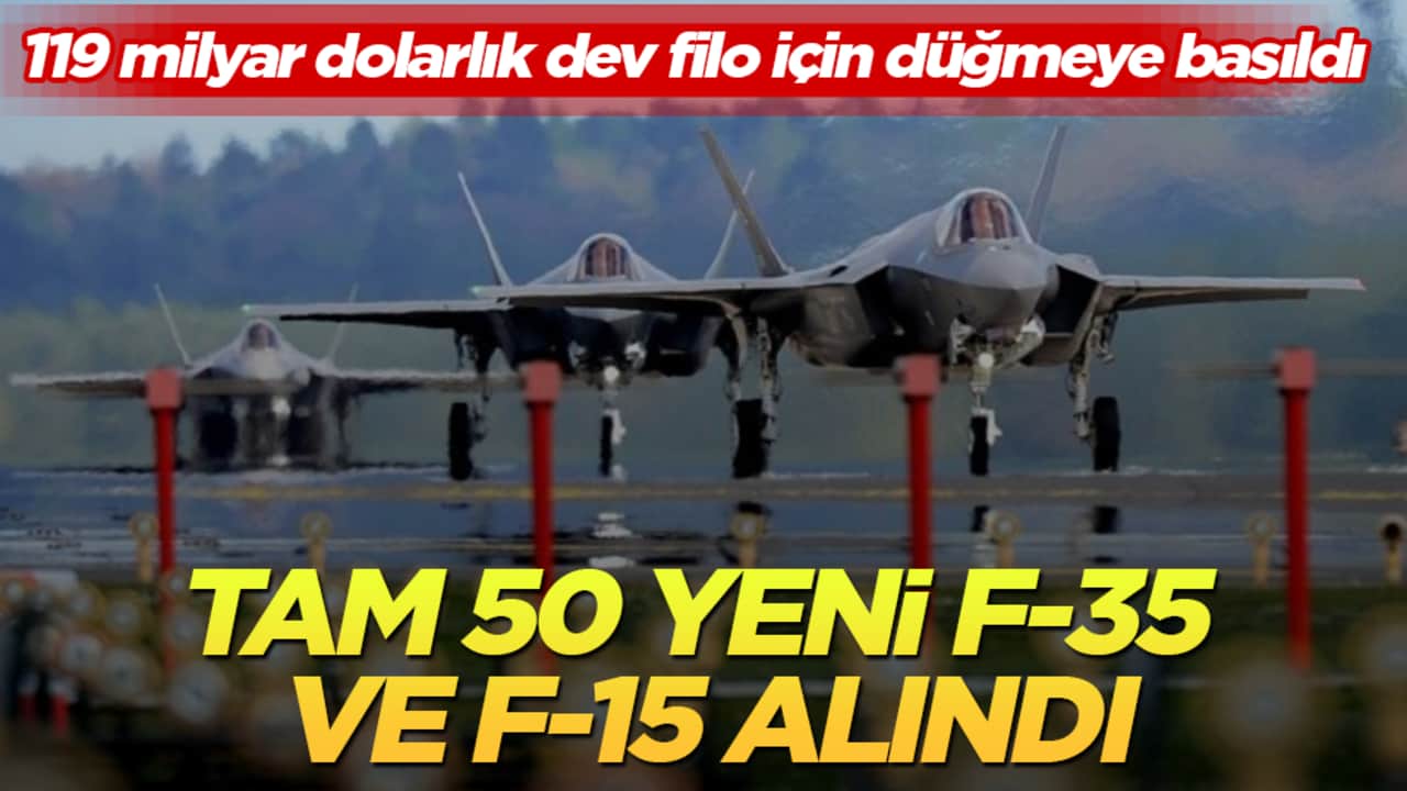 119 milyar dolarlık dev filo için düğmeye basıldı! Tam 50 yeni F-35 ve F-15 alındı