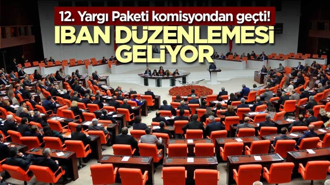 12. Yargı Paketi komisyondan geçti! IBAN düzenlemesi geliyor
