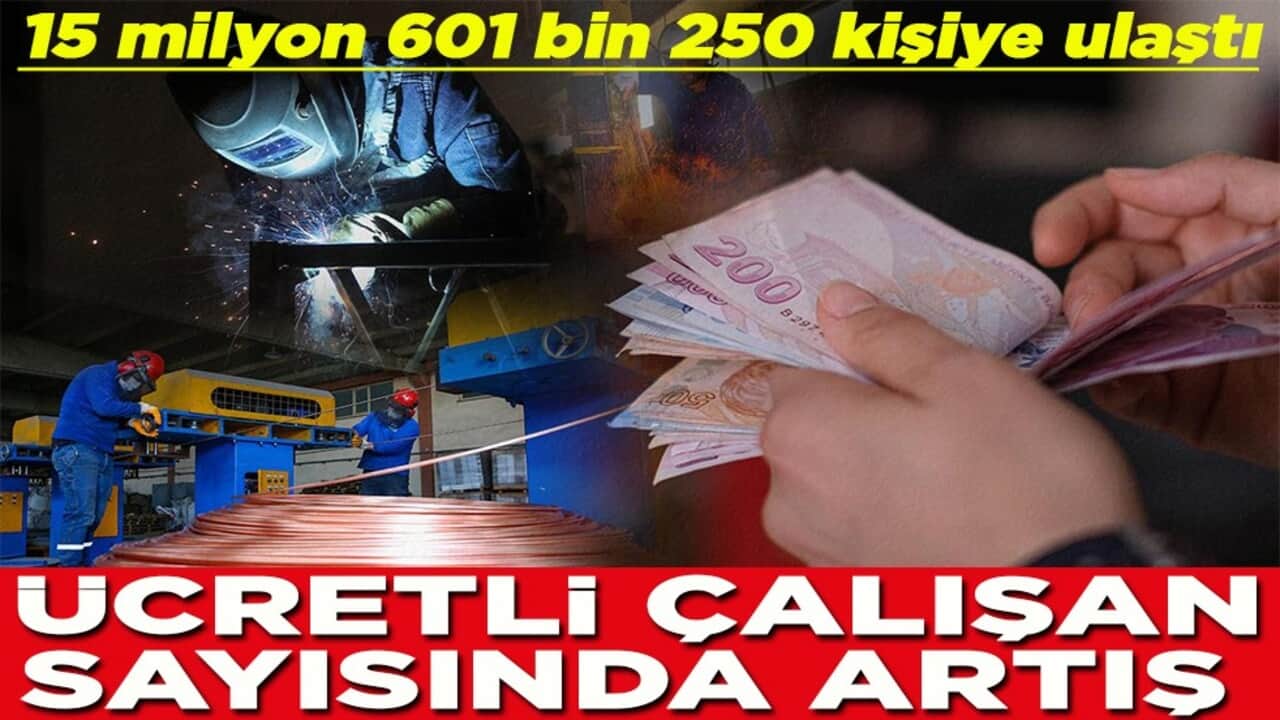 15 milyon 601 bin 250 kişiye ulkaştı Ücretli çalışan sayısında artış