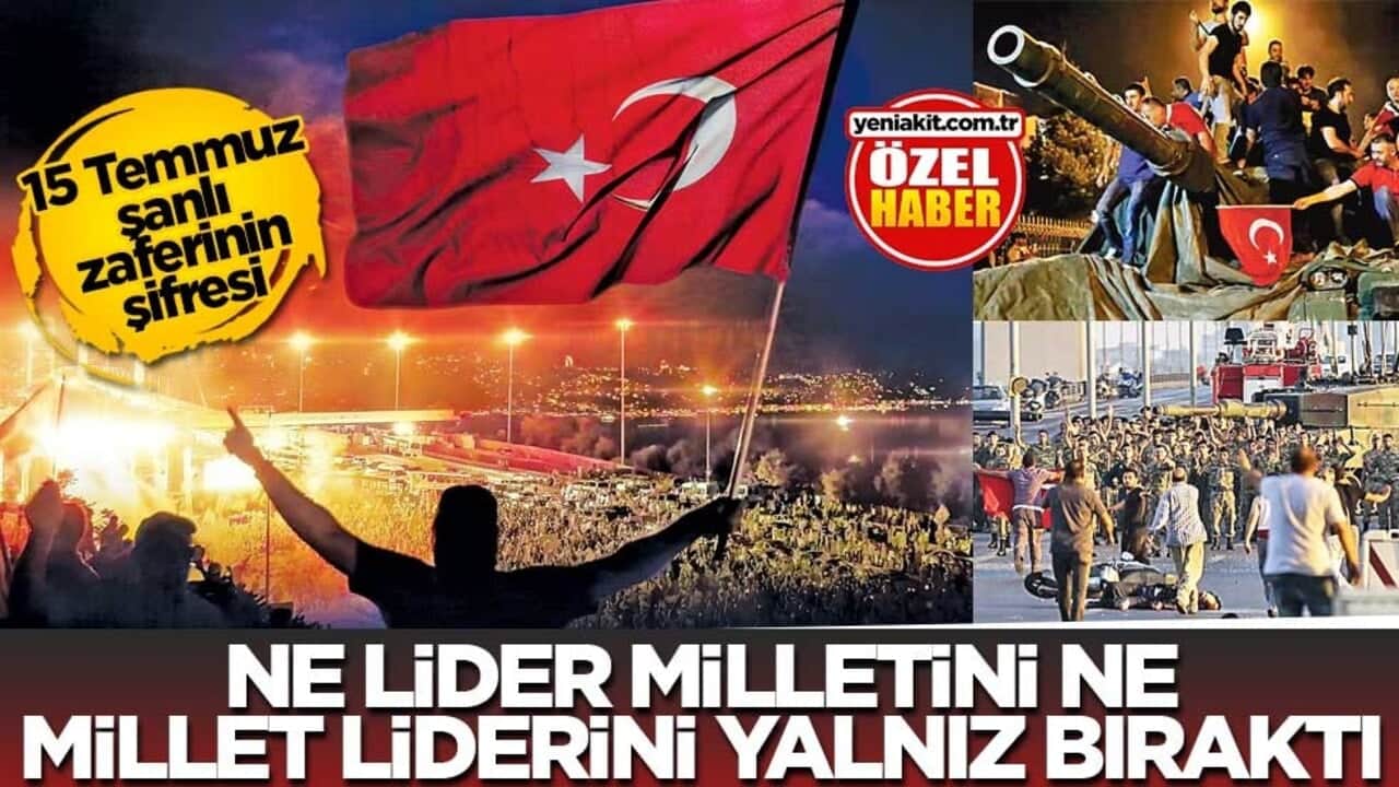 15 Temmuz şanlı zaferinin şifresi! Ne lider milletini, ne millet liderini yalnız bıraktı
