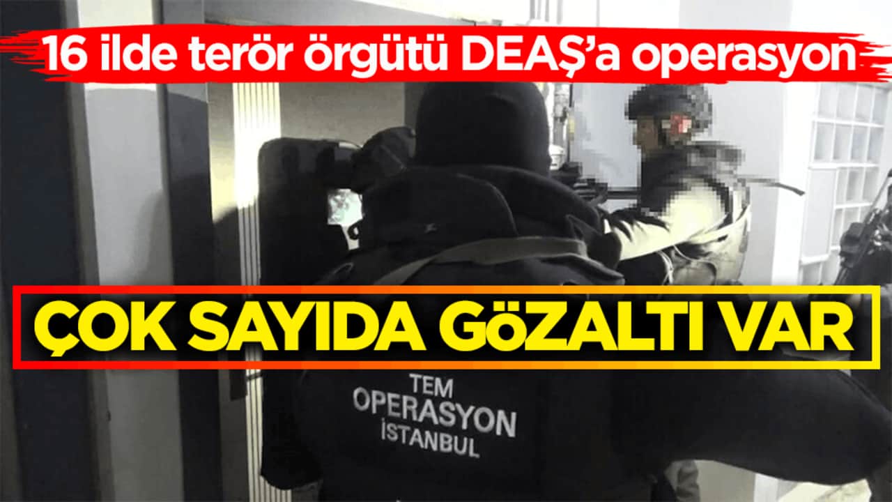 16 ilde terör örgütü DEAŞ’a operasyon! Çok sayıda gözaltı var