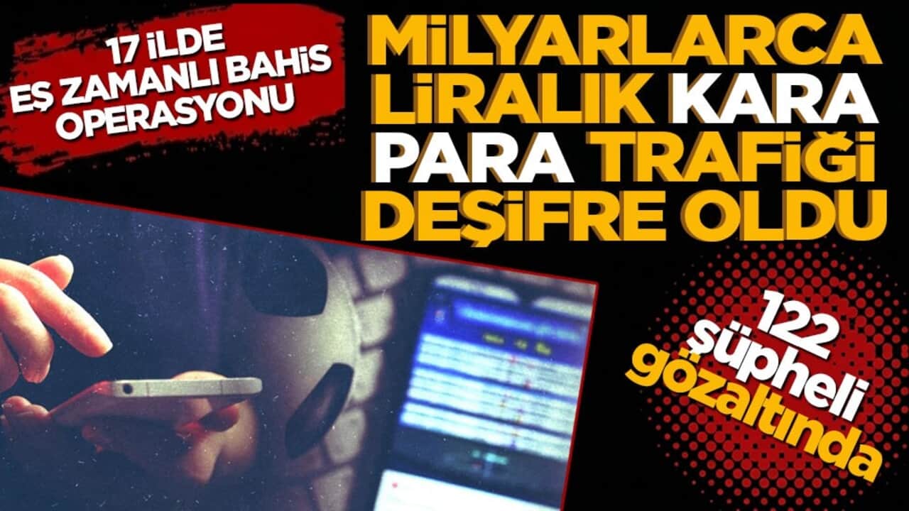 17 ilde eş zamanlı bahis operasyonu! Milyarlarca liralık kara para trafiği deşifre oldu: 122 şüpheli gözaltında!