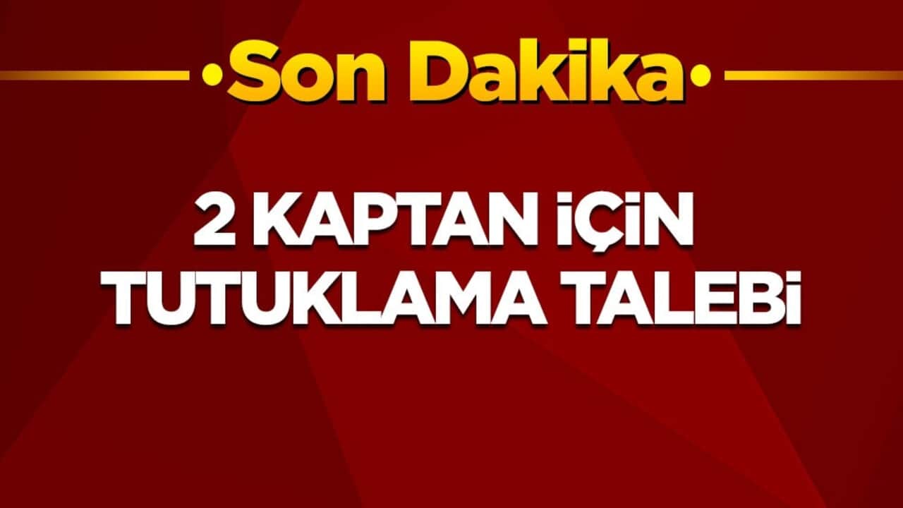 2 kaptan için tutuklama talebi