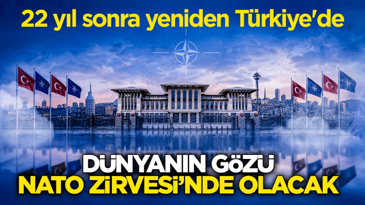 22 yıl sonra yeniden Türkiye'de! Dünyanın gözü NATO Ankara Zirvesi’nde olacak