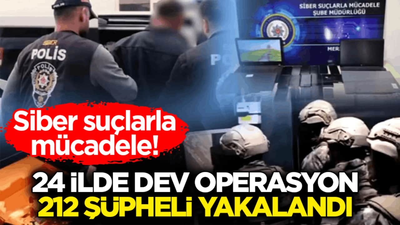 24 ilde dev siber operasyon: 212 şüpheli yakalandı