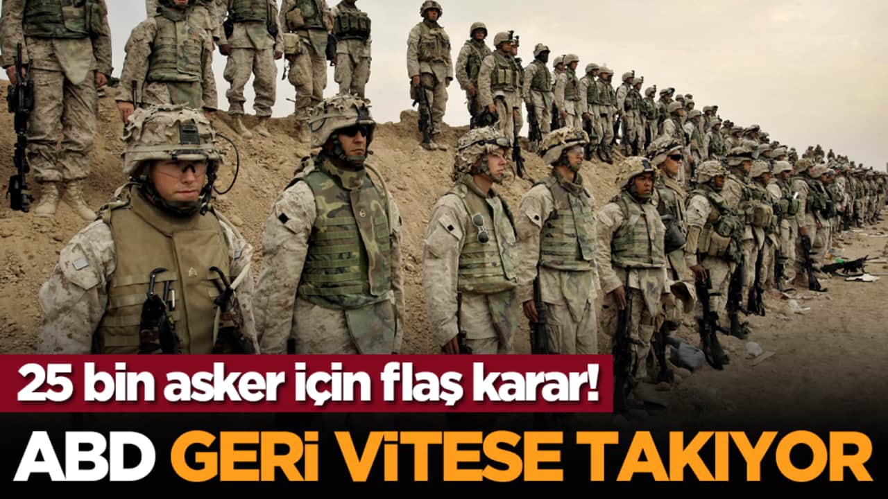 25 bin asker için flaş karar! ABD geri vitese takıyor