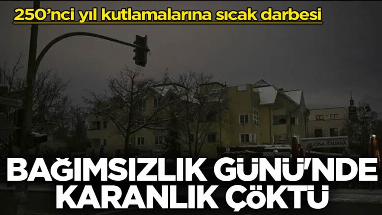 250’nci yıl kutlamalarına sıcak darbesi! Bağımsızlık Günü'nde karanlık çöktü