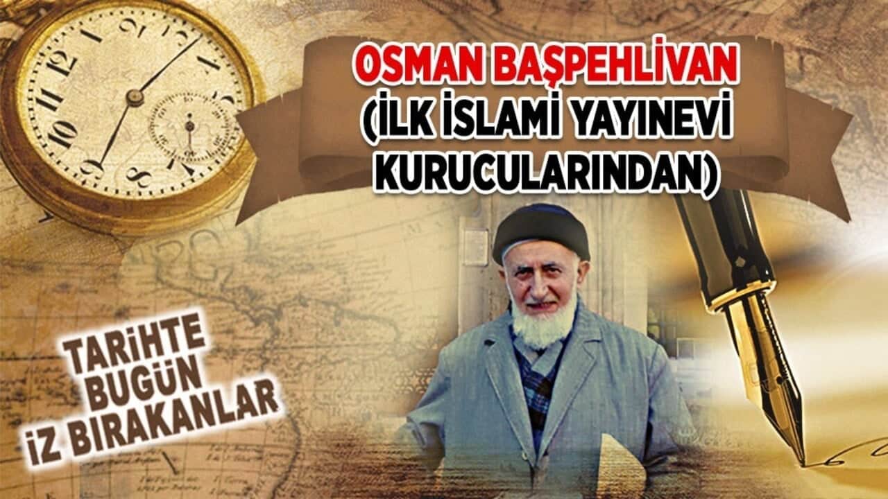 26 Ağustos 2024: Osman Başpehlivan'ın vefatı (İlk İslami Yayınevi Kurucularından)