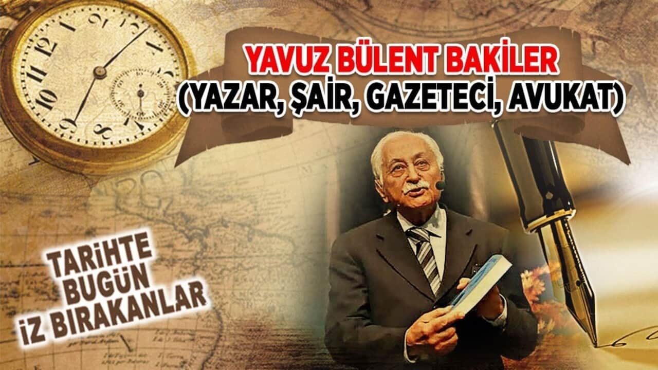 28 Eylül 2025: Yavuz Bülent Bakiler (Yazar, Şair, Gazeteci, Avukat)