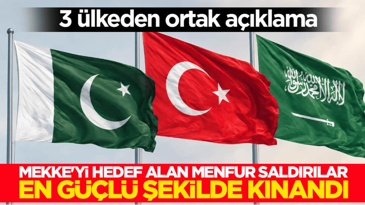 3 ülkeden ortak açıklama! Mekke'yi hedef alan menfur saldırılar en güçlü şekilde kınandı