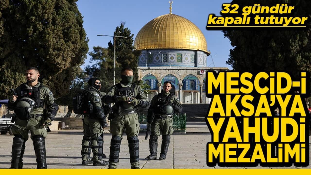 32 gündür kapalı tutuyor Mescid-i Aksa'ya Yahudi mezalimi