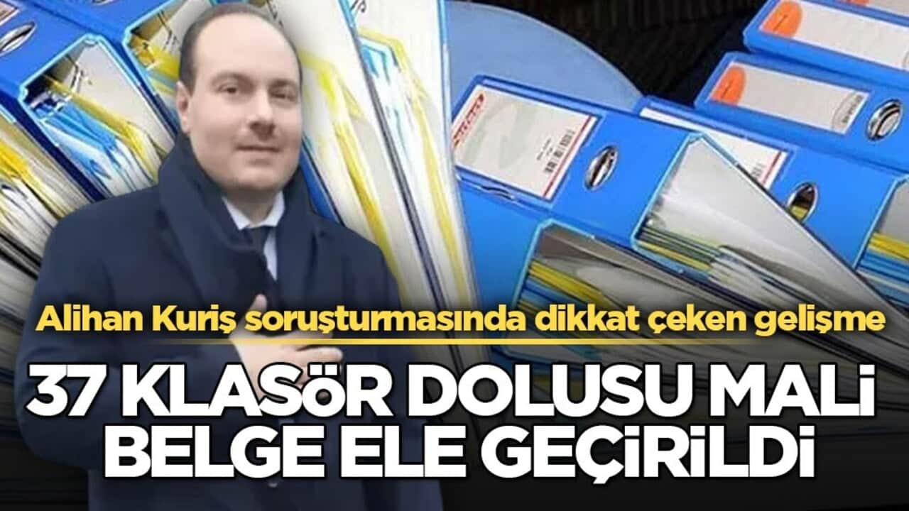 37 klasör dolusu mali belge ele geçirildi! Alihan Kuriş soruşturmasında dikkat çeken gelişme