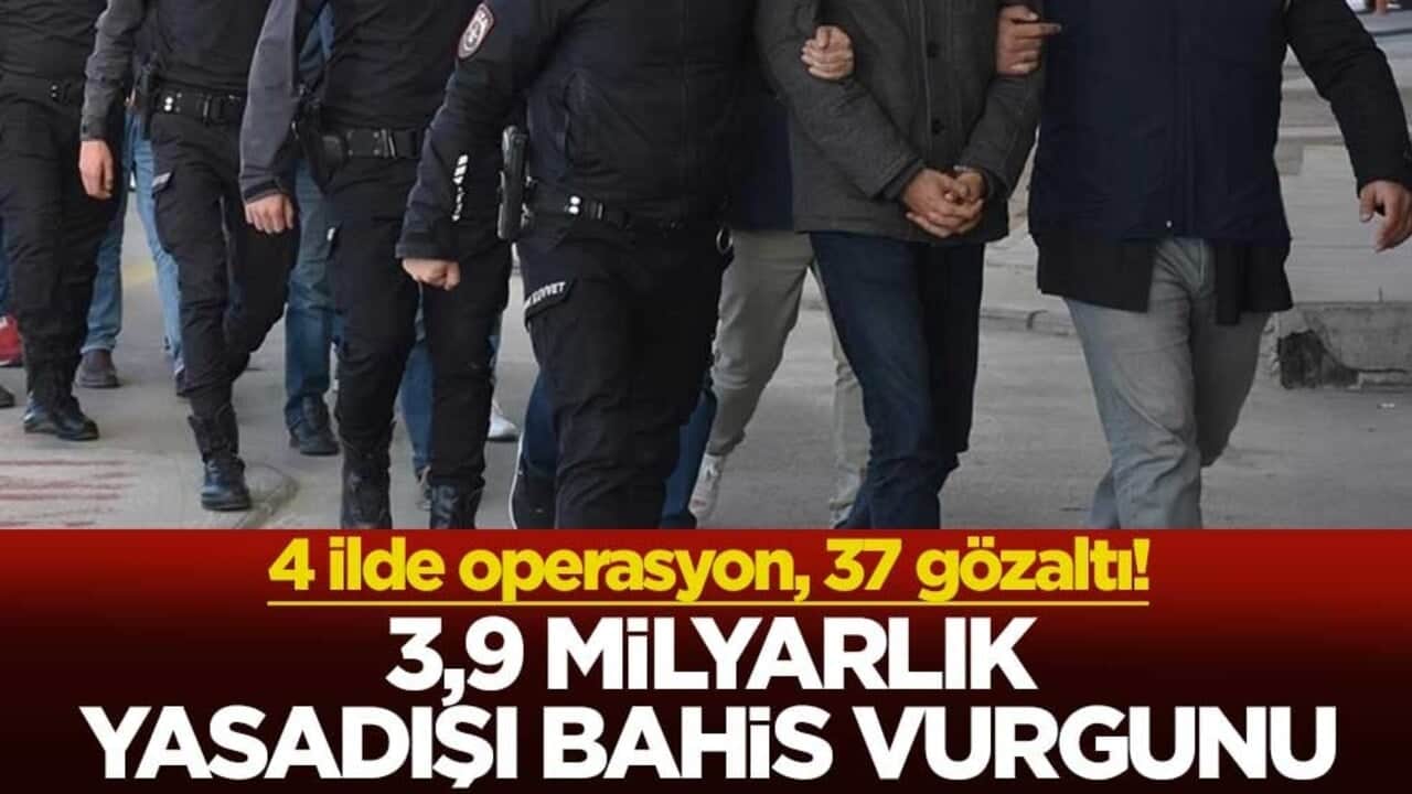 4 ilde operasyon, 37 gözaltı! 3,9 milyarlık yasadışı bahis vurgunu!
