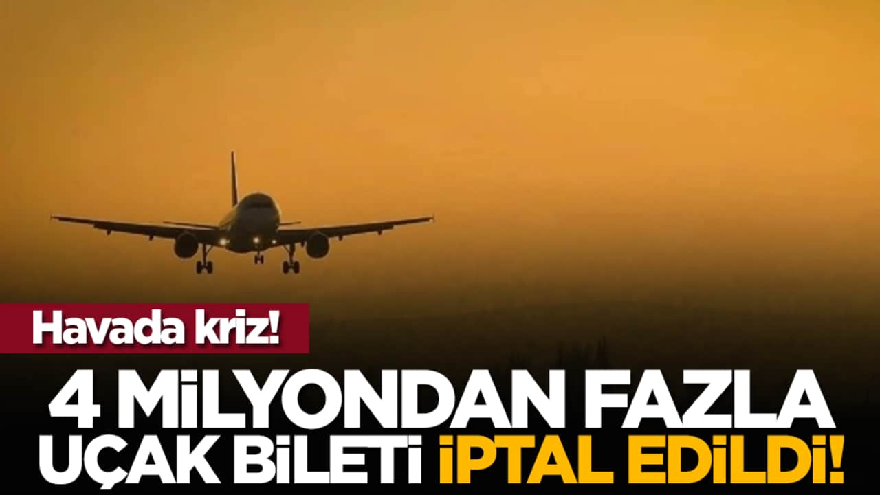 4 milyondan fazla uçak bileti iptal edildi!