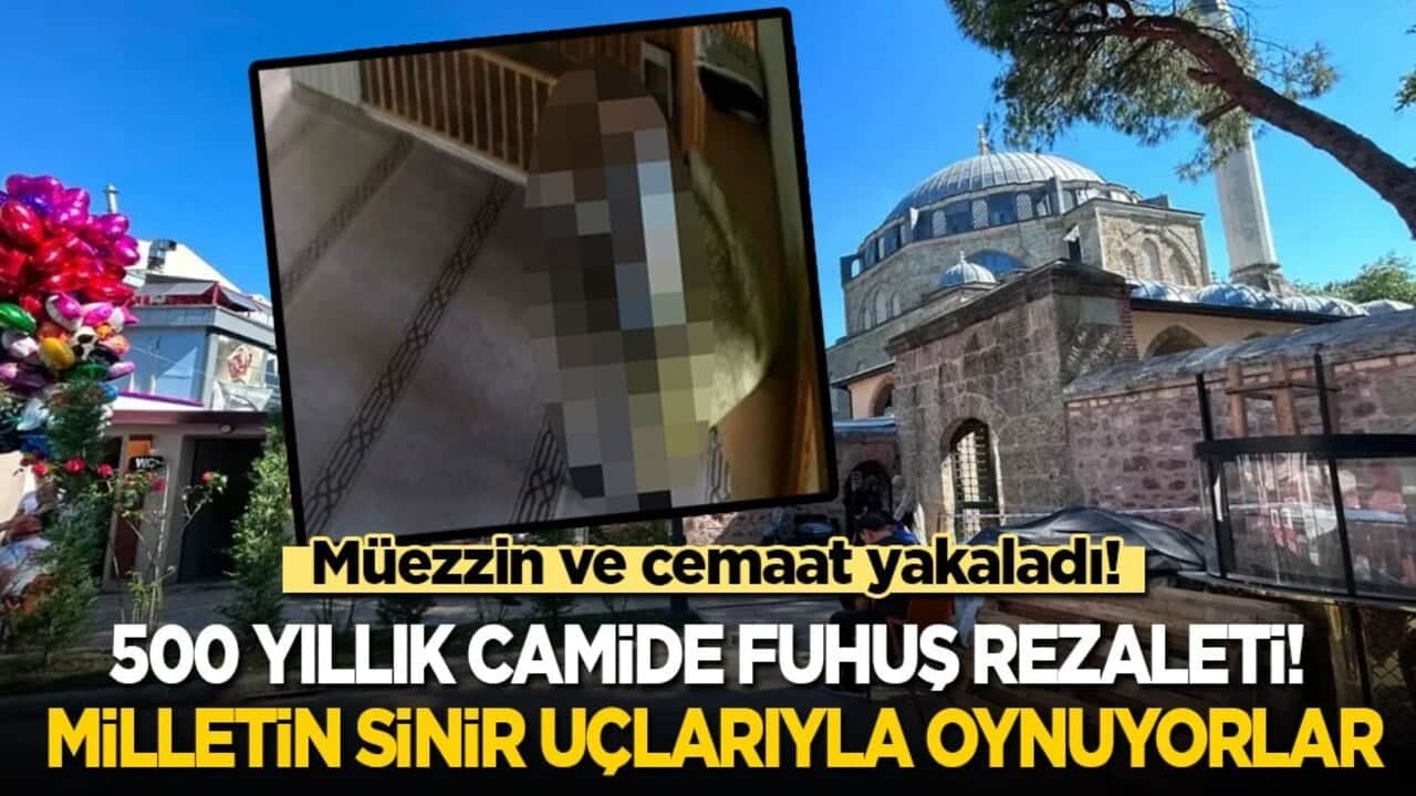 500 yıllık camide fuhuş rezaleti: Milletin sinir uçlarıyla oynuyorlar