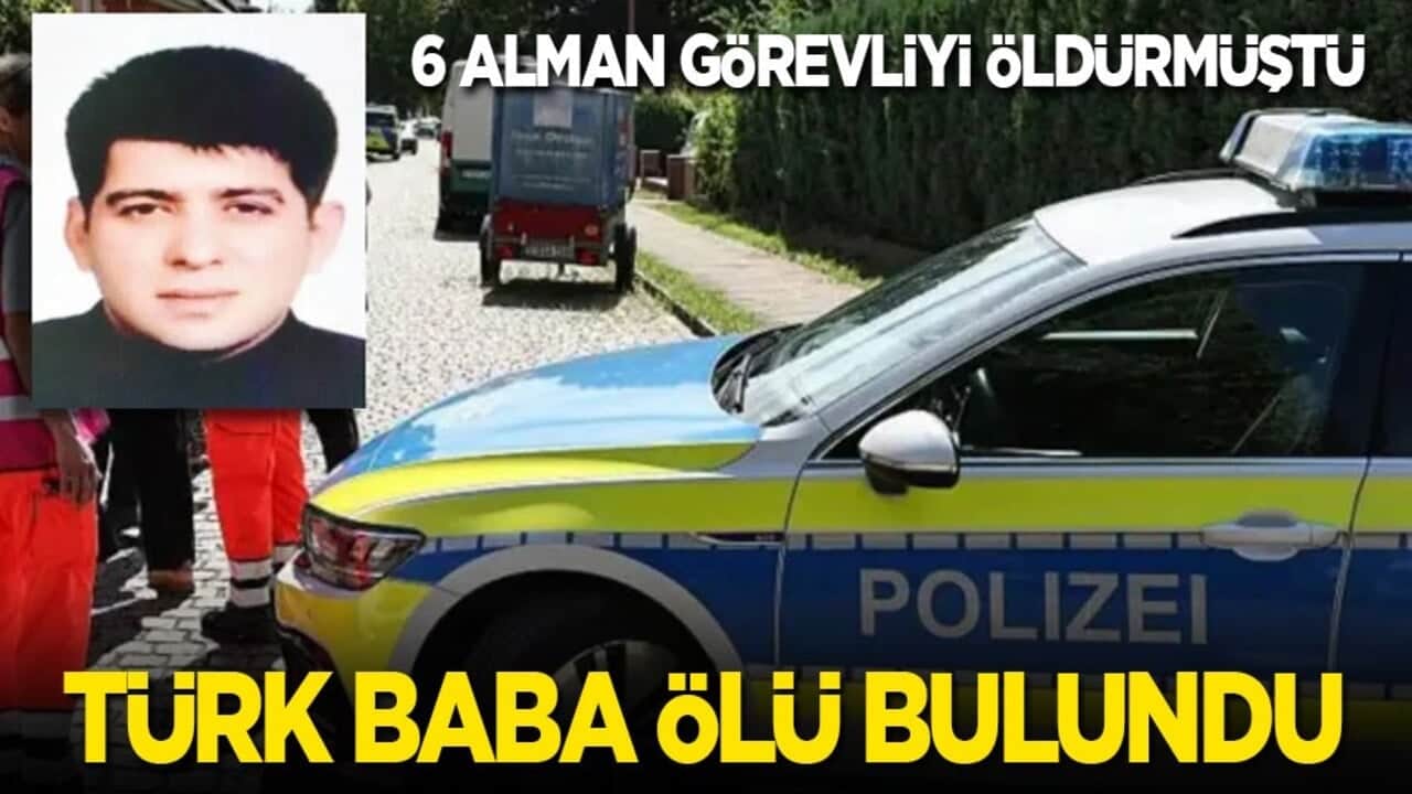 6 Alman görevliyi öldürmüştü: Türk baba ölü bulundu!