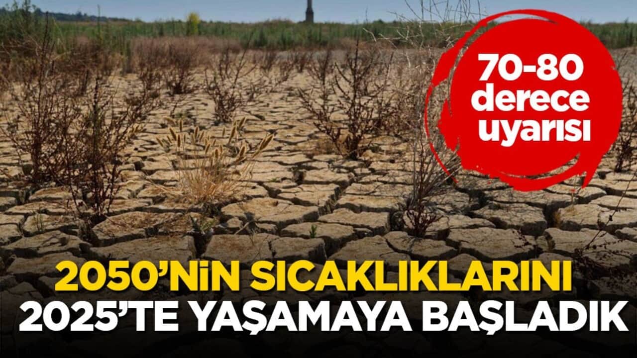 70-80 derece uyarısı! 2050’nin sıcaklıklarını 2025’te yaşamaya başladık