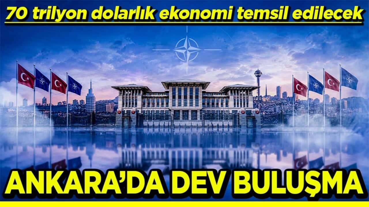 70 trilyon dolarlık ekonomi temsil edilecek Ankara’da dev buluşma