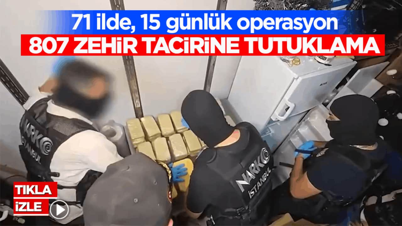 71 ilde, 15 günlük operasyon! 807 zehir tacirine tutuklama
