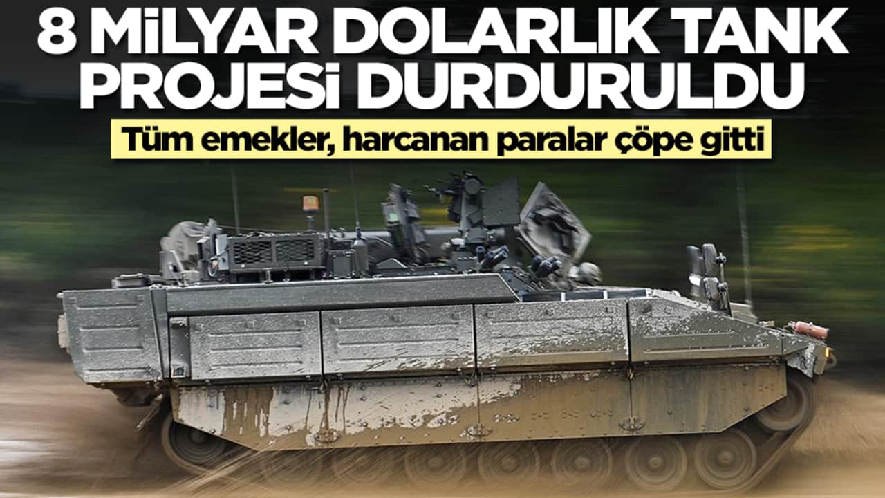 8 milyar dolarlık savaş tankı projesi durduruldu: Tüm emekler, harcanan paralar çöpe gitti