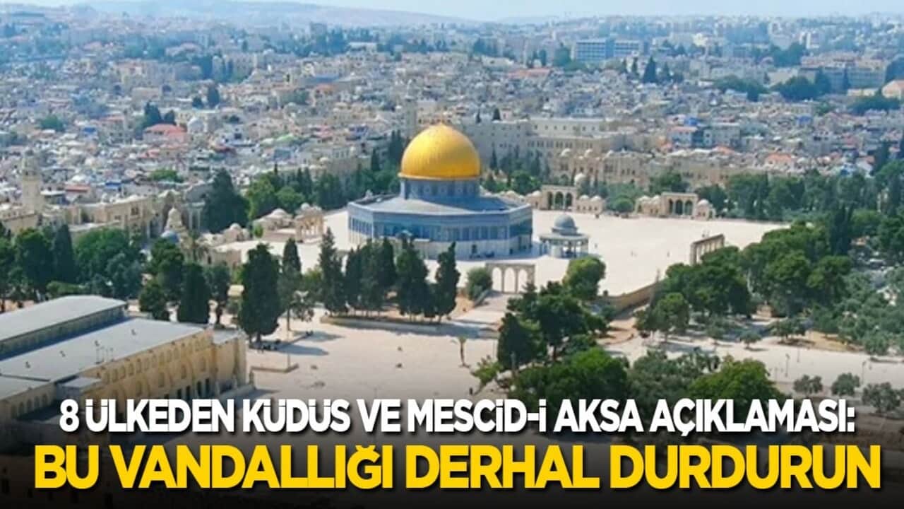 8 ülkeden Küdüs ve Mescid-i Aksa açıklaması: Bu vandallığı derhal durdurun