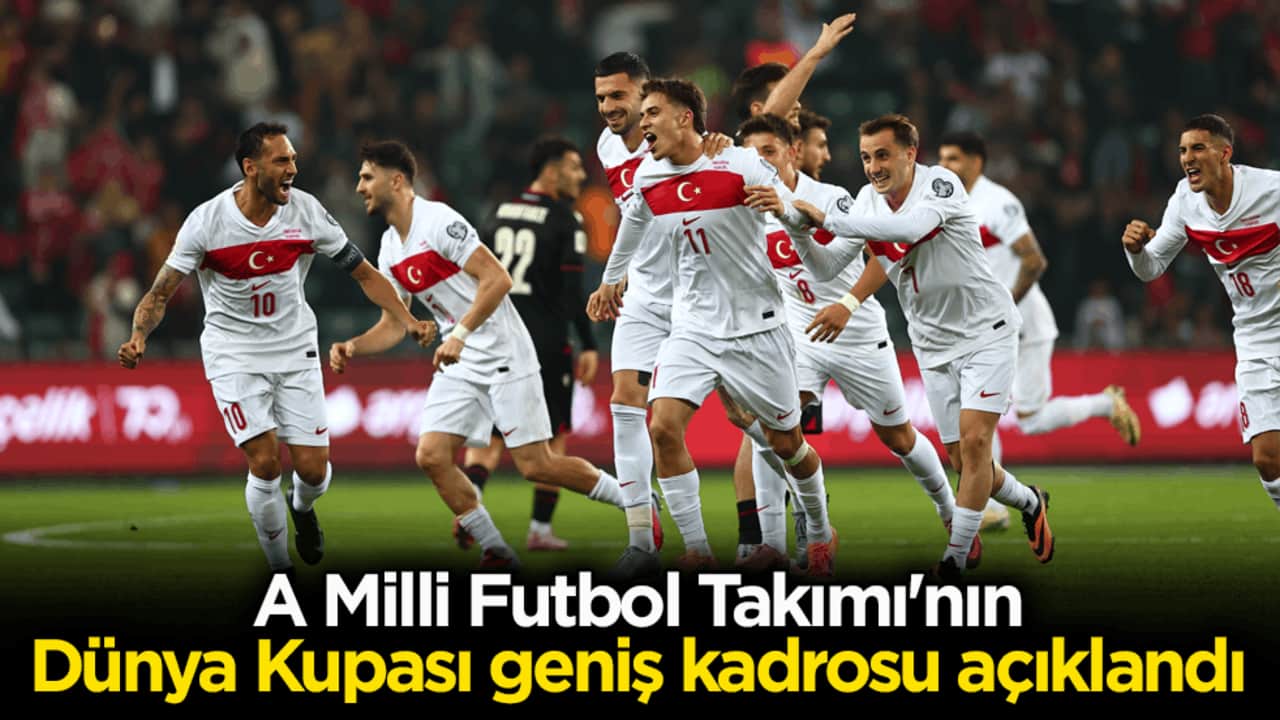 A Milli Futbol Takımı'nın Dünya Kupası için geniş kadrosu açıklandı