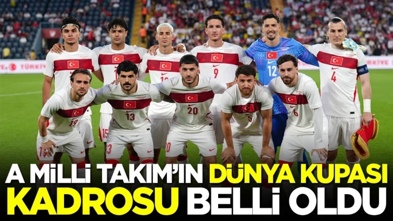 A Milli Takım'ın Dünya Kupası kadrosu belli oldu