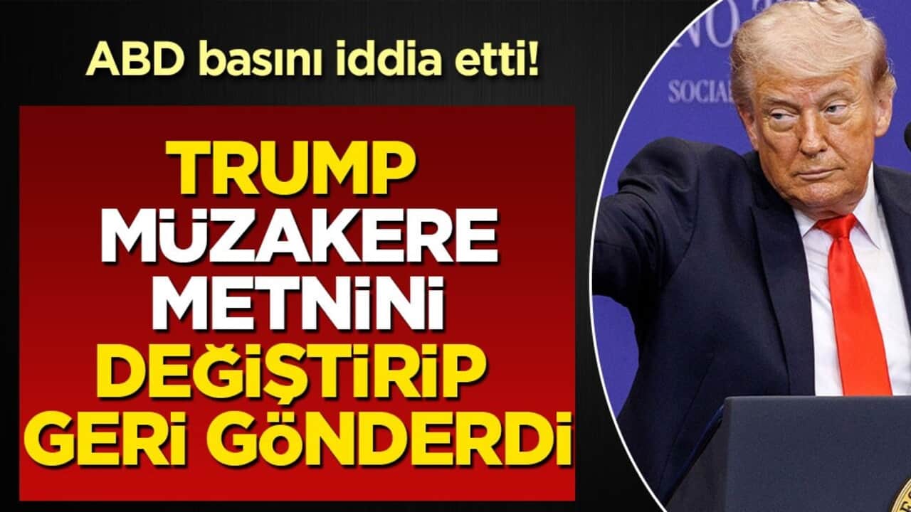 ABD basını iddia etti! Trump müzakere metnini değiştirip geri gönderdi