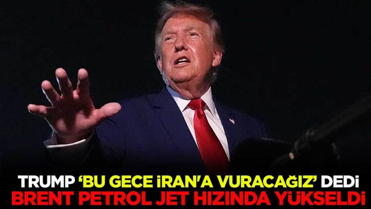 ABD Başkanı Trump "Bu gece İran'a vuracağız" dedi, brent petrol jet hızında yükseldi