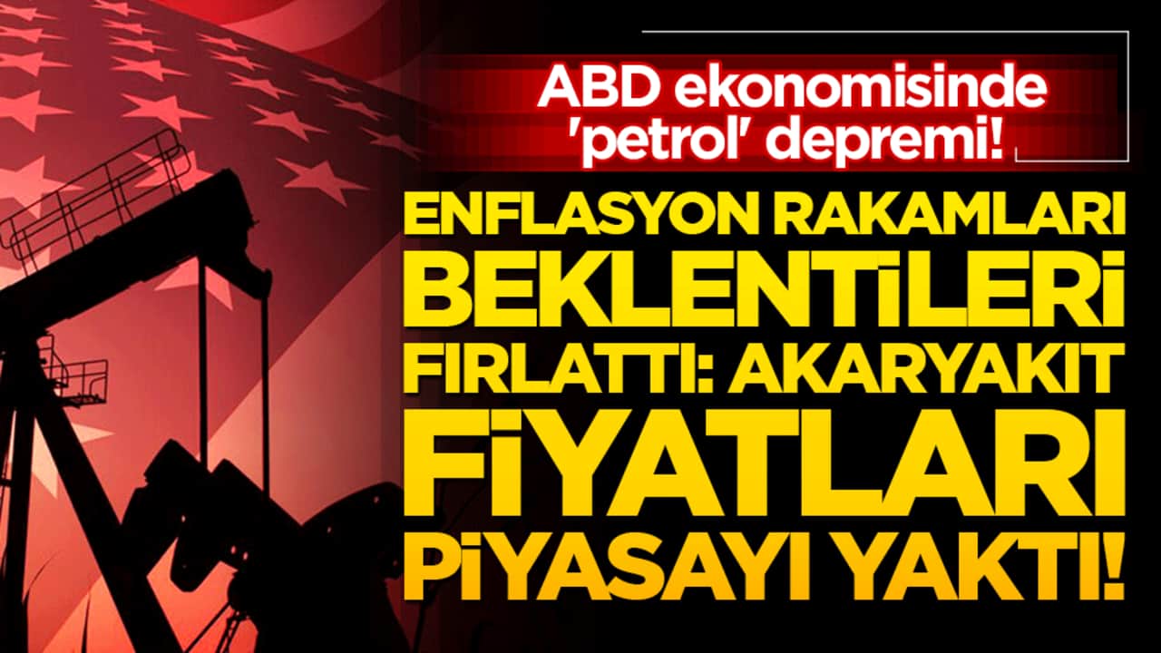 ABD ekonomisinde 'petrol' depremi! Enflasyon rakamları beklentileri fırlattı: Akaryakıt fiyatları piyasayı yaktı!
