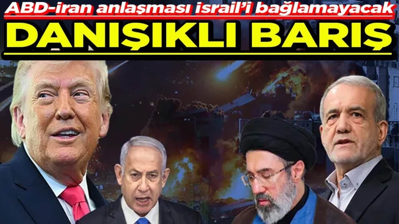 ABD-İran anlaşması İsrail’i bağlamayacak Danışıklı barış