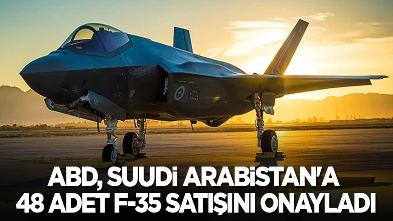 ABD, Suudi Arabistan'a 48 adet F-35 satışını onayladı
