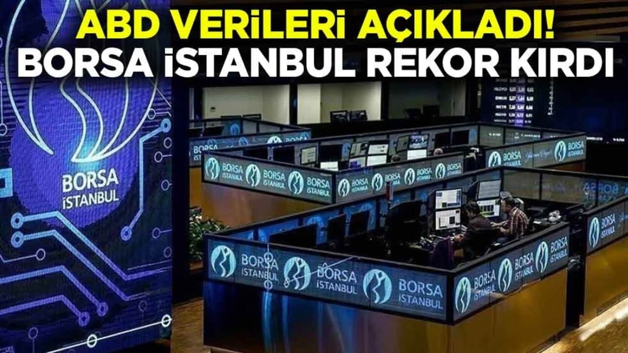 ABD verileri açıkladı! Borsa İstanbul rekor kırdı