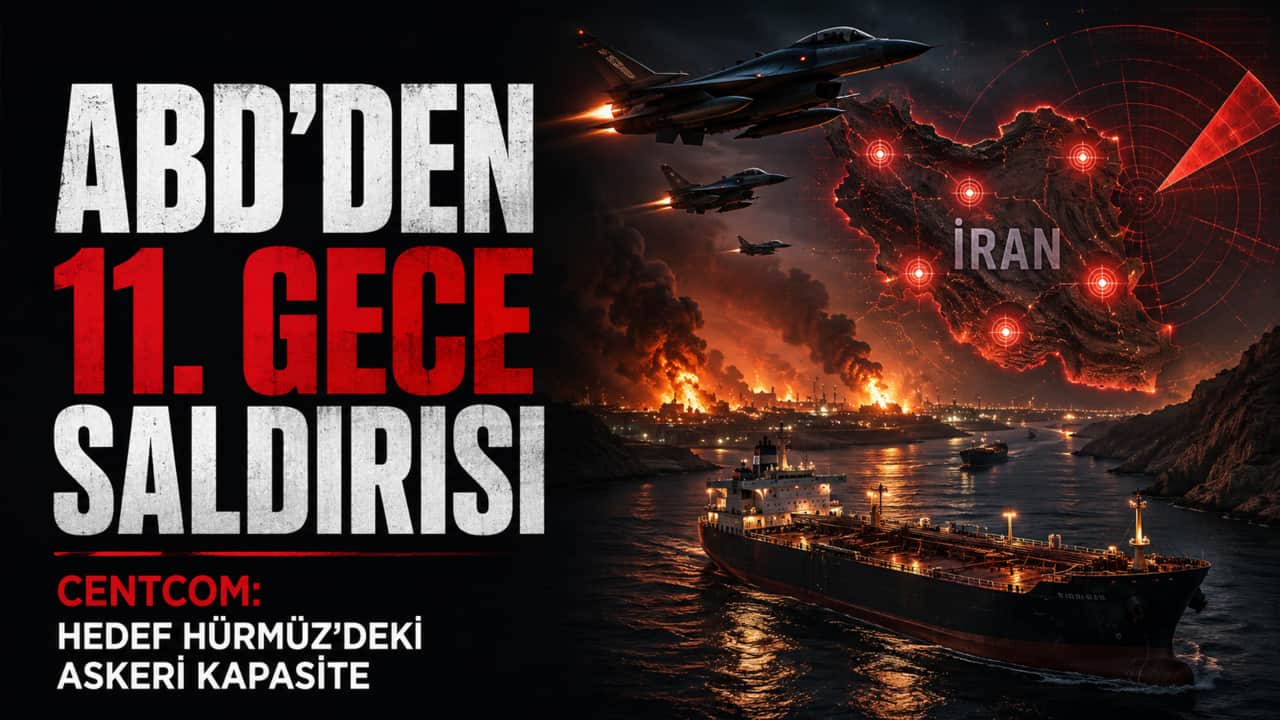 ABD'den İran'a 11. gece saldırısı! CENTCOM: Hedef Hürmüz'deki askeri kapasite