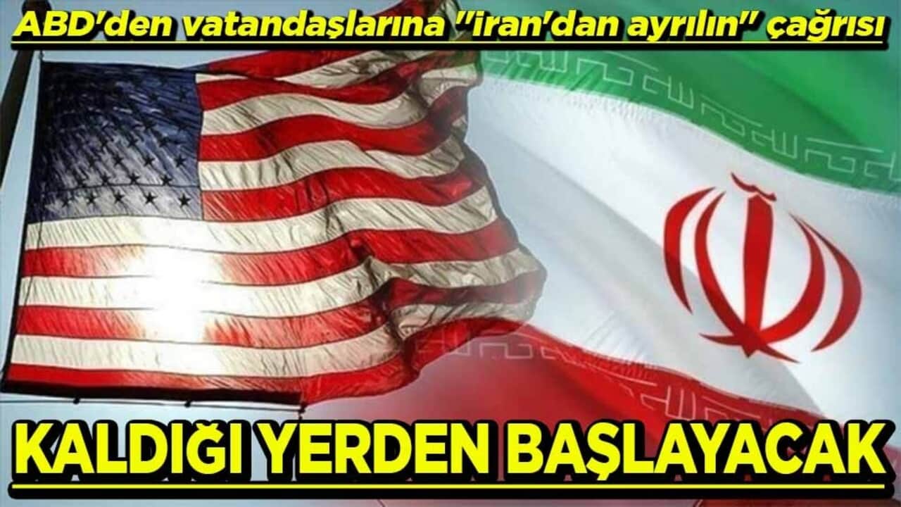 ABD'den vatandaşlarına "İran'dan ayrılın" çağrısı Kaldığı yerden başlayacak